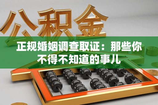 漳浦正规婚姻调查取证：那些你不得不知道的事儿