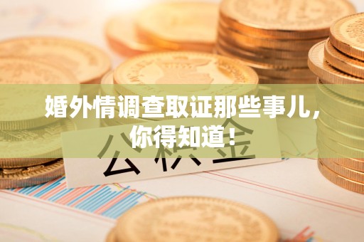 漳浦婚外情调查取证那些事儿，你得知道！