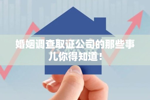 漳浦婚姻调查取证公司的那些事儿你得知道！
