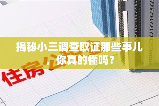 漳浦揭秘小三调查取证那些事儿，你真的懂吗？