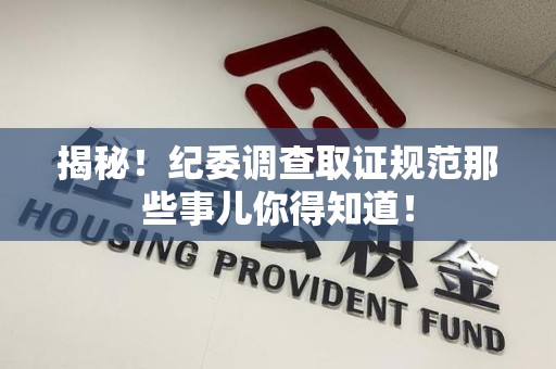 漳浦揭秘！纪委调查取证规范那些事儿你得知道！