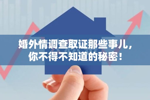 漳浦婚外情调查取证那些事儿，你不得不知道的秘密！
