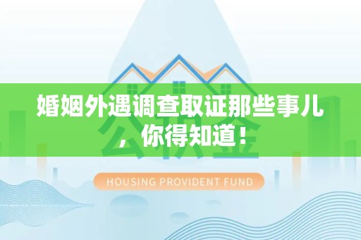 漳浦婚姻外遇调查取证那些事儿，你得知道！