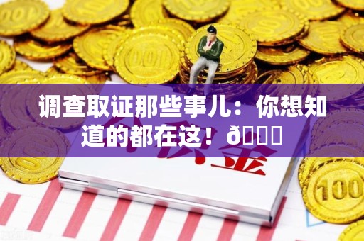 漳浦调查取证那些事儿：你想知道的都在这！😎