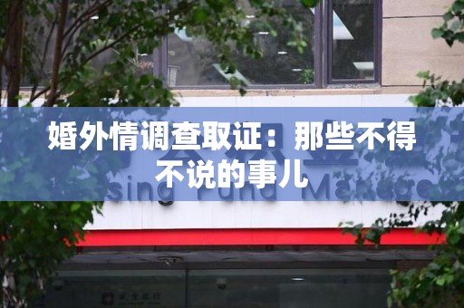 漳浦婚外情调查取证：那些不得不说的事儿