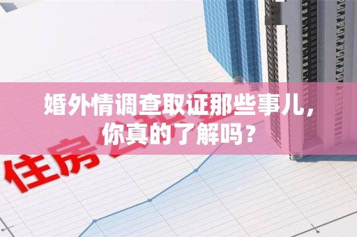 漳浦婚外情调查取证那些事儿，你真的了解吗？