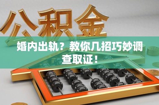 漳浦婚内出轨？教你几招巧妙调查取证！