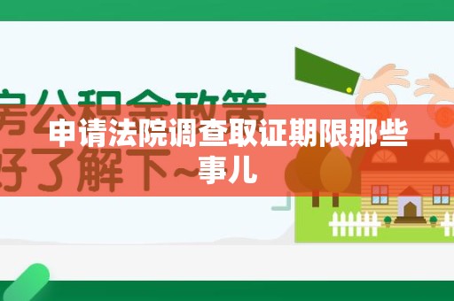 漳浦申请法院调查取证期限那些事儿