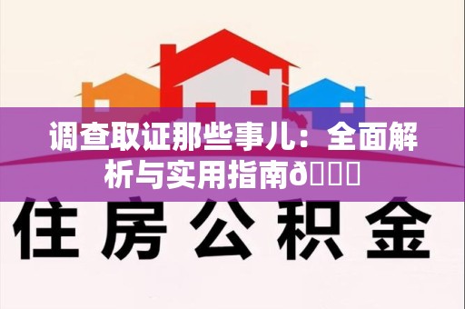 漳浦调查取证那些事儿：全面解析与实用指南😎