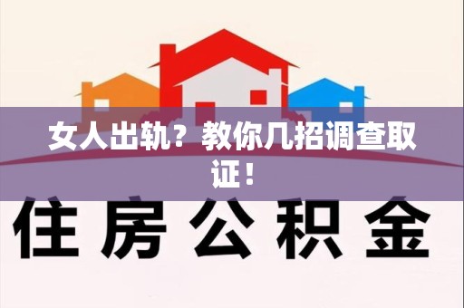 漳浦女人出轨？教你几招调查取证！