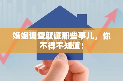 漳浦婚姻调查取证那些事儿，你不得不知道！