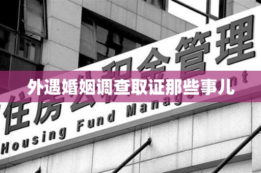 漳浦外遇婚姻调查取证那些事儿