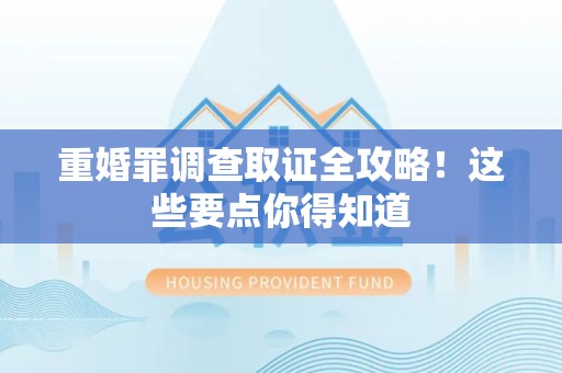 漳浦重婚罪调查取证全攻略！这些要点你得知道