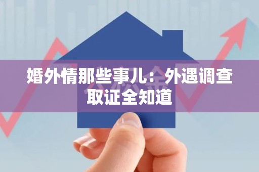漳浦婚外情那些事儿：外遇调查取证全知道