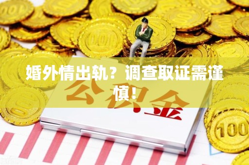 漳浦婚外情出轨？调查取证需谨慎！