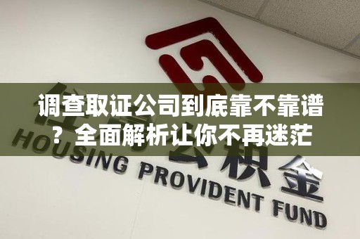 漳浦调查取证公司到底靠不靠谱？全面解析让你不再迷茫