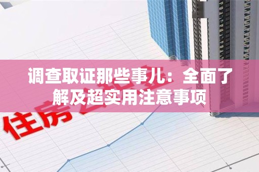 漳浦调查取证那些事儿：全面了解及超实用注意事项