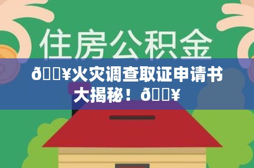 漳浦🔥火灾调查取证申请书大揭秘！🔥