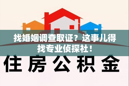 漳浦找婚姻调查取证？这事儿得找专业侦探社！