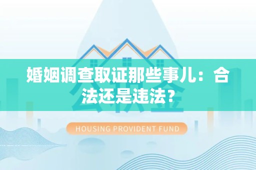 漳浦婚姻调查取证那些事儿：合法还是违法？