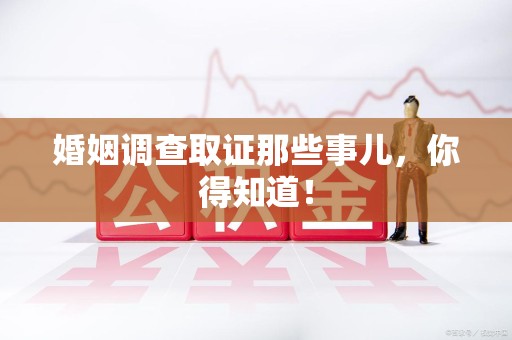 漳浦婚姻调查取证那些事儿，你得知道！