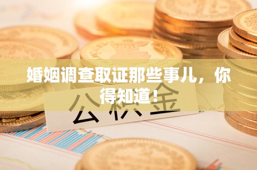 漳浦婚姻调查取证那些事儿，你得知道！