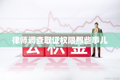 漳浦律师调查取证权限那些事儿