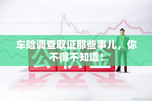漳浦车险调查取证那些事儿，你不得不知道！