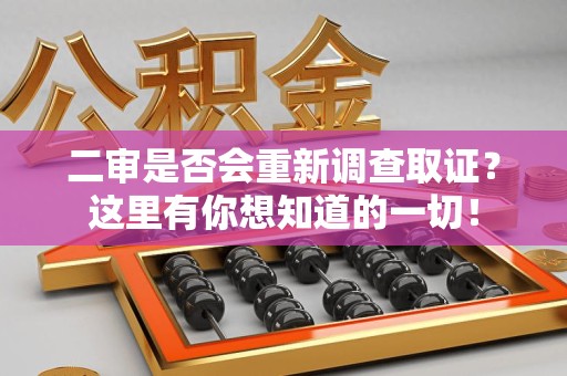 漳浦二审是否会重新调查取证？这里有你想知道的一切！